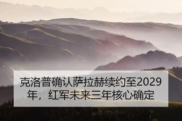 ke-luo-pu-que-ren-sa-la-he-xu-yue-zhi-nian-hong-jun-wei-lai-san-nian-he-xin-que-ding-1-985.jpg
